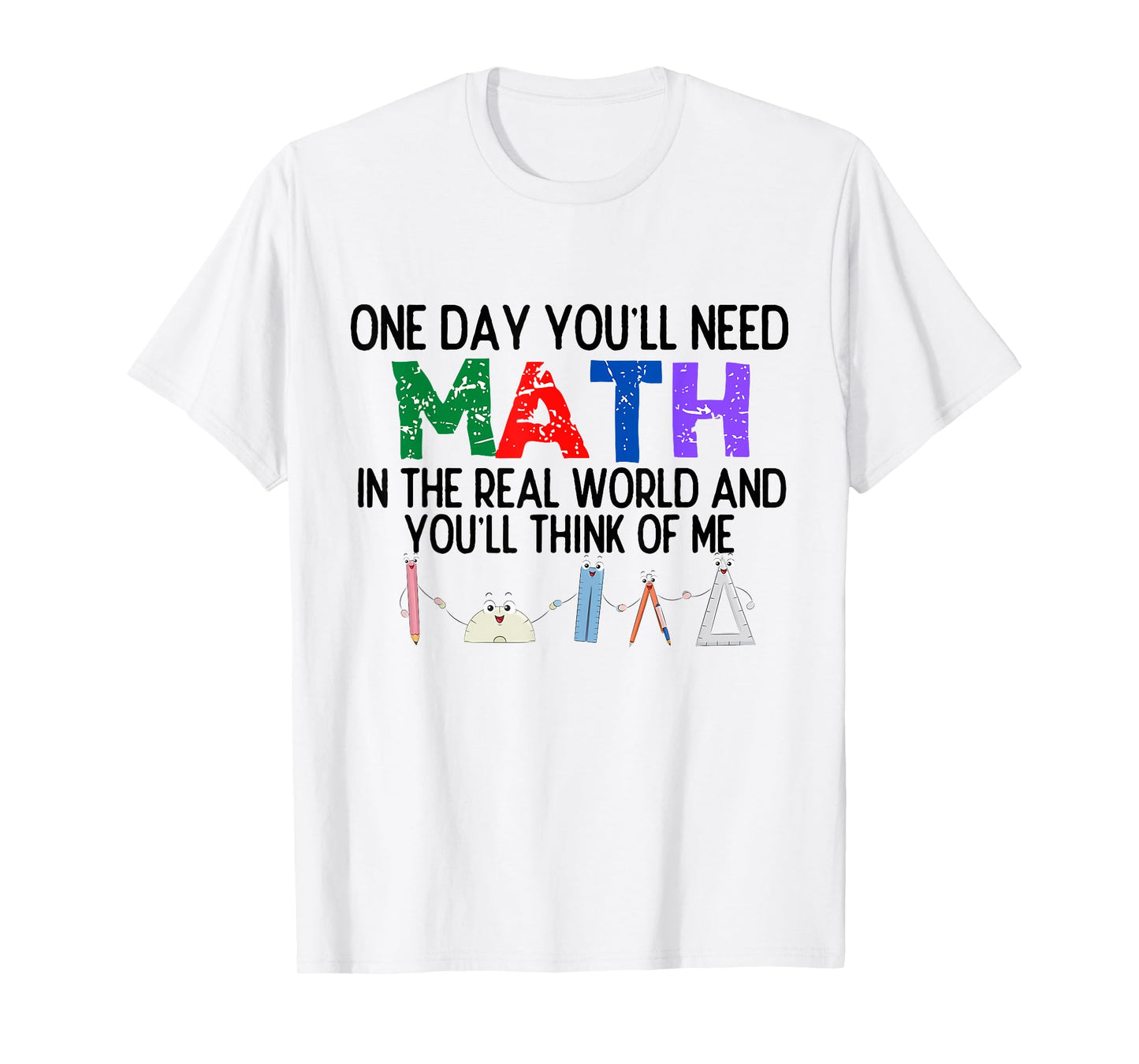 One Day You'll Need Math in The Real World and You'll Think T-Shirt