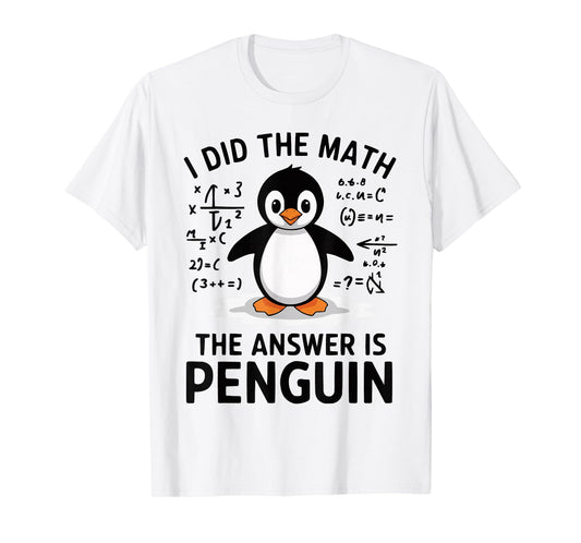 I Did the Math The Answer is Penguin Funny Math Teacher T-Shirt