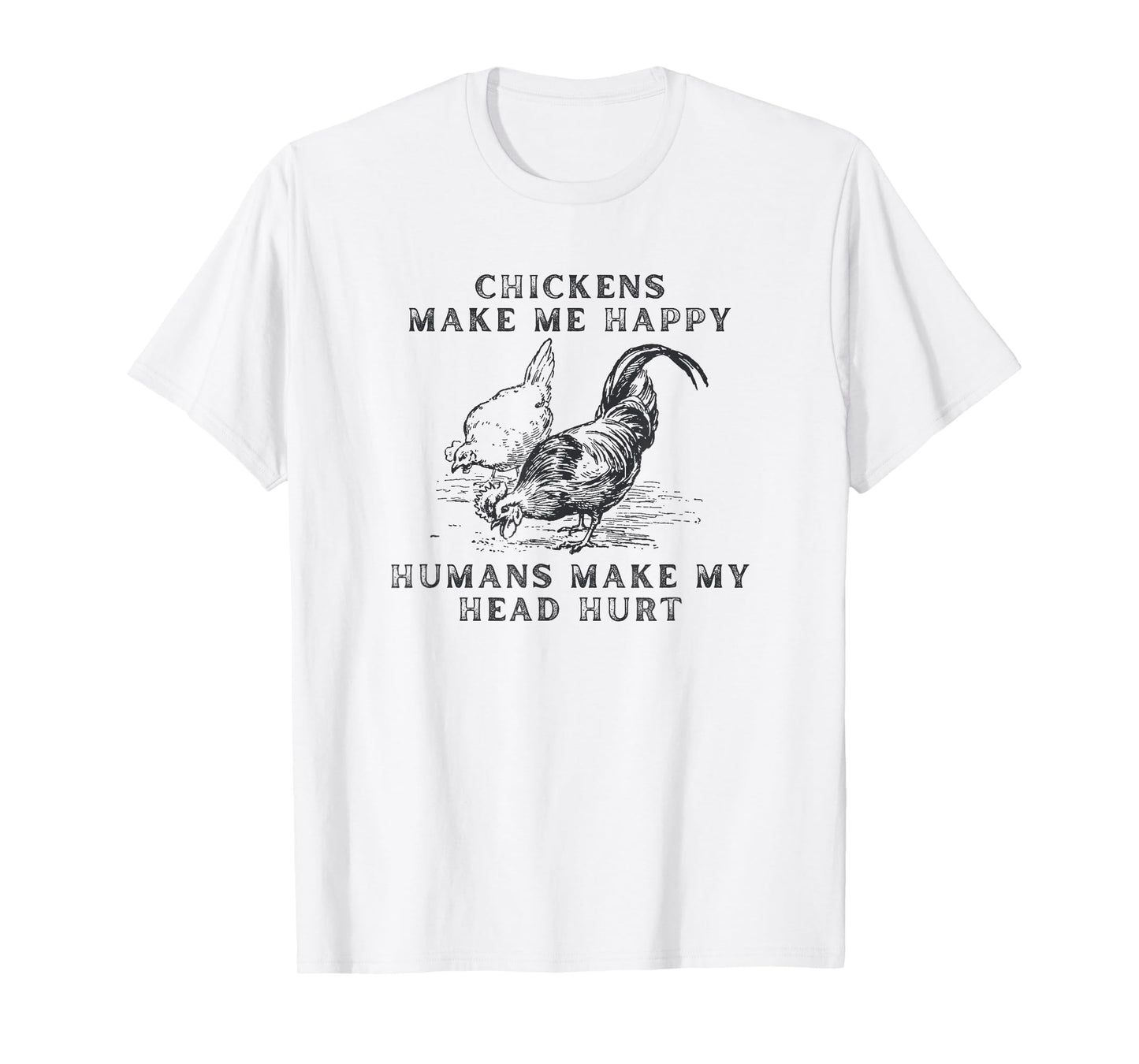 Chickens Make Me Happy Humans Make My Head Hurt T-Shirt