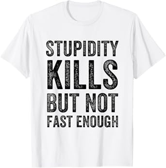 Funny Stupidity Kills But Not Fast Enough Joke Quote T-Shirt