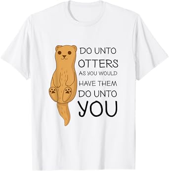 Do Unto Otters Funny Cute Sea Otter T-Shirt