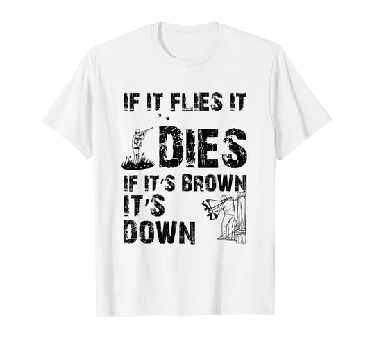 If it flies it dies if it's brown it's down - hunters T-Shirt