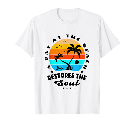 A Day At The Beach Restores The Soul Sun-sational Summer Fun T-Shirt for Men Women Girls Kids