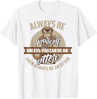 Cool Always Be Yourself Unless You Can Be An Otter Tee Gift T-Shirt