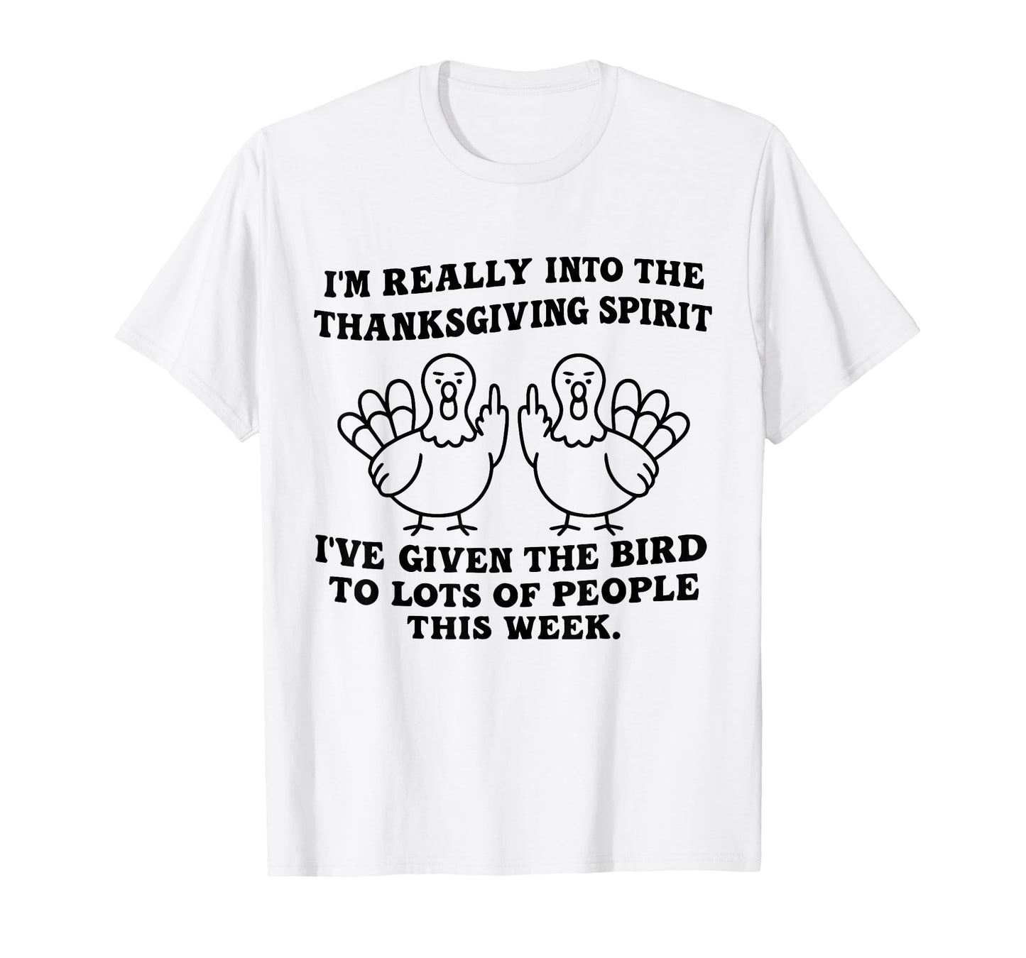I'm Really Into The Thanksgiving Spirit I've Given The Bird T-Shirt