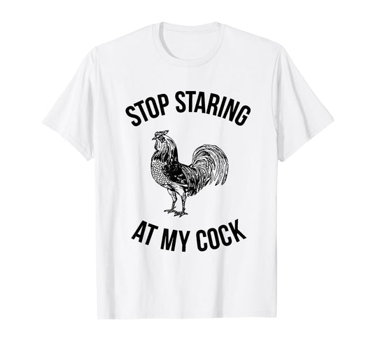 Stop Staring at My Cock Funny T-Shirt