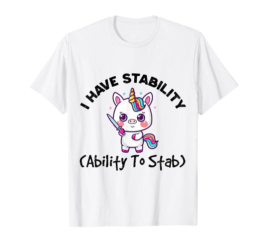 Funny Cute Unicorn I Have Stability Ability To Stab T-Shirt