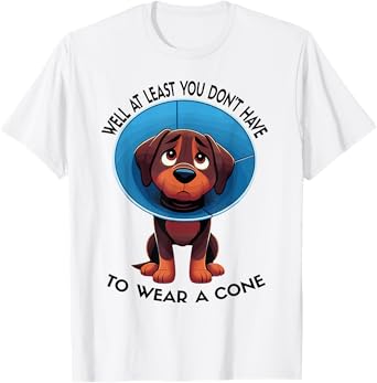 Funny Well At Least You Don't Have To Wear A Cone T-Shirt