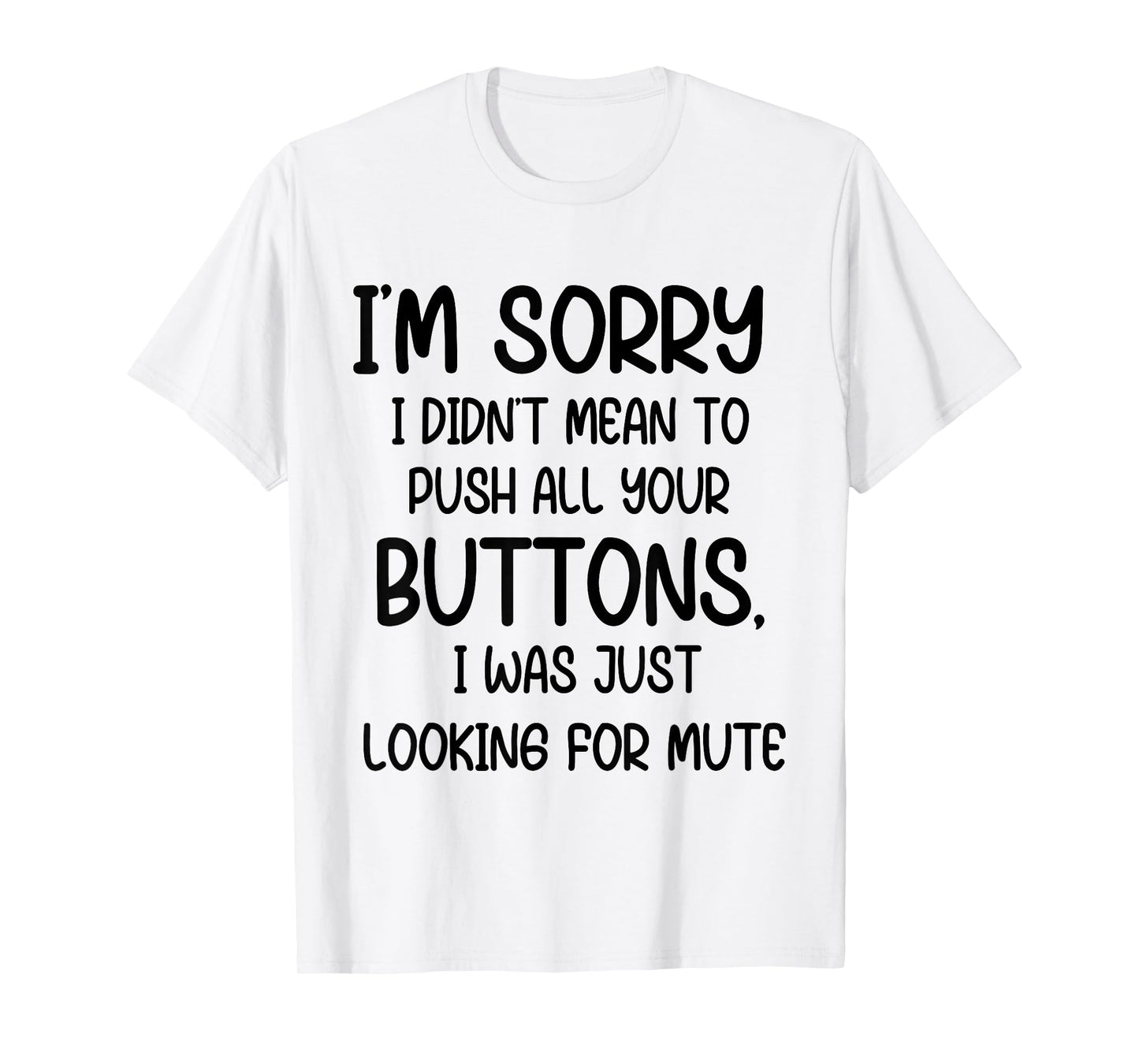 I'm Sorry I Didn't Mean to Push All Your Buttons I was Just T-Shirt