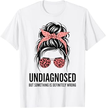 Undiagnosed But Something Is Definitely Wrong T-Shirt