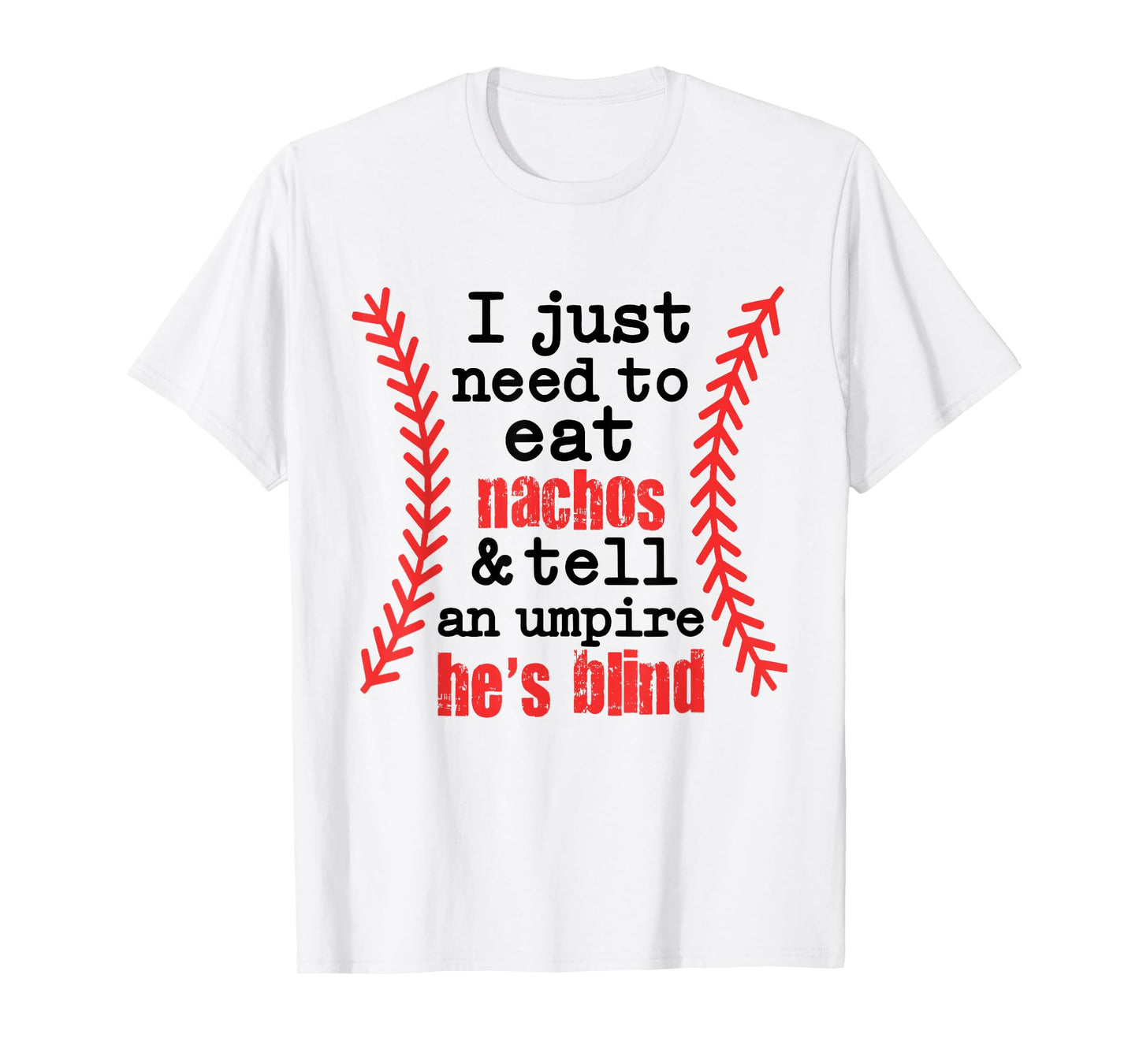 I Just Need To Eat Nachos And Tell An Umpire He's Blind T-Shirt