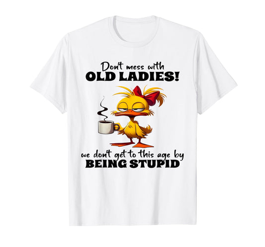 Chicken Don't Mess With Old Ladies We Don't Get To This Age T-Shirt