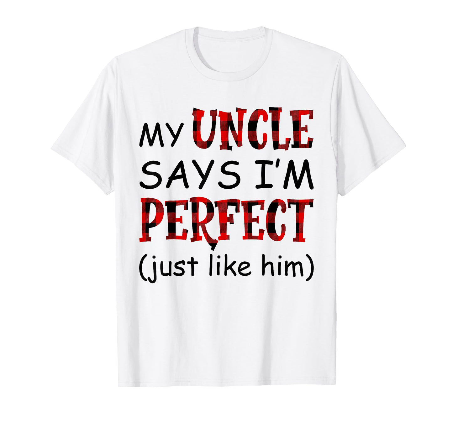 My uncle says I'm perfect just like him shirt T-Shirt