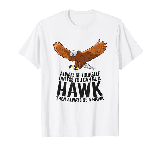 Always Be Yourself Unless You Can Be A Hawk T-Shirt
