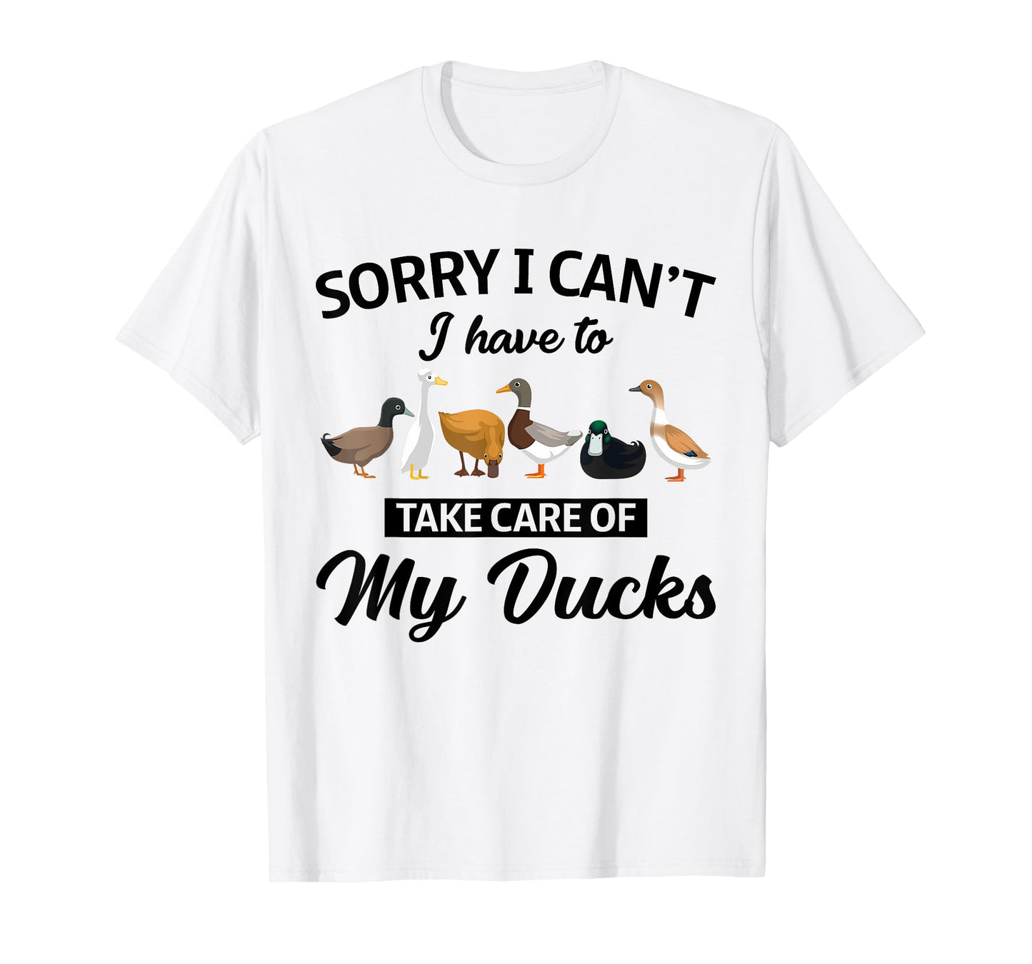 Sorry I Can't Have To Take Care Of My Ducks Funny Farmer T-Shirt