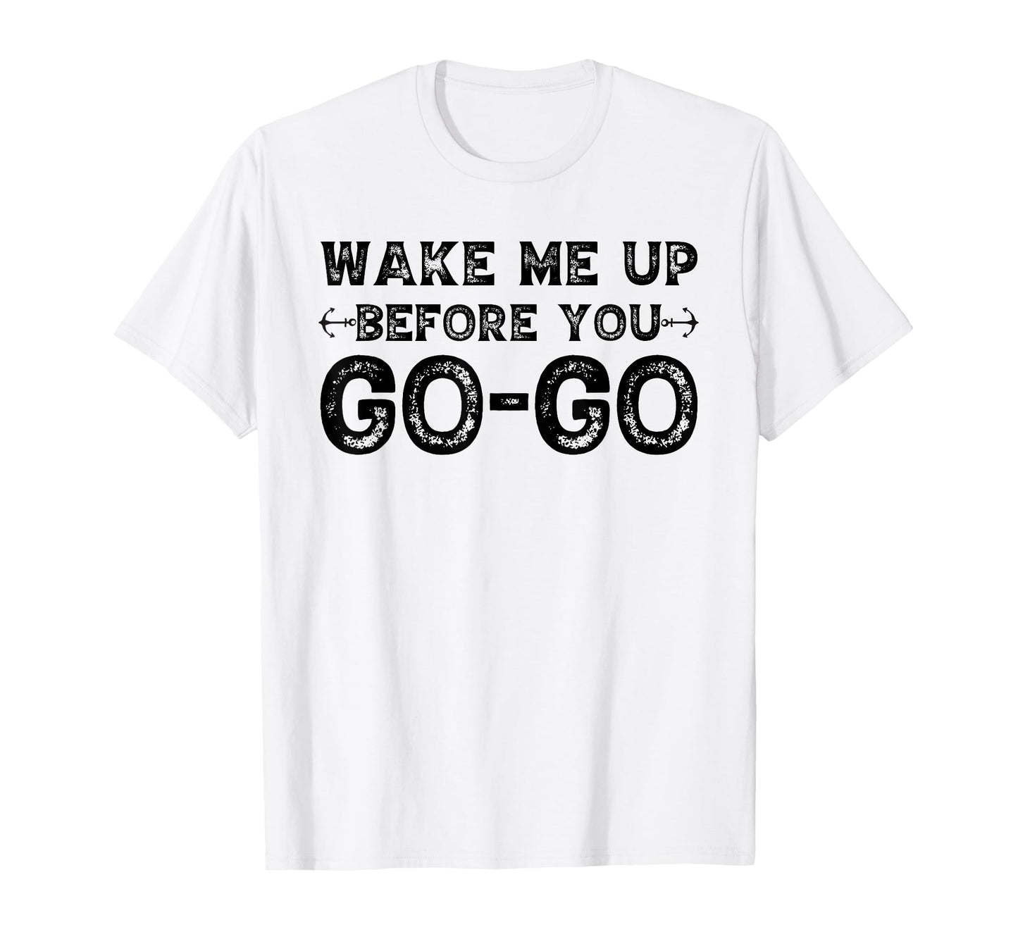 Wake Me Up Before You Go Go T-Shirt