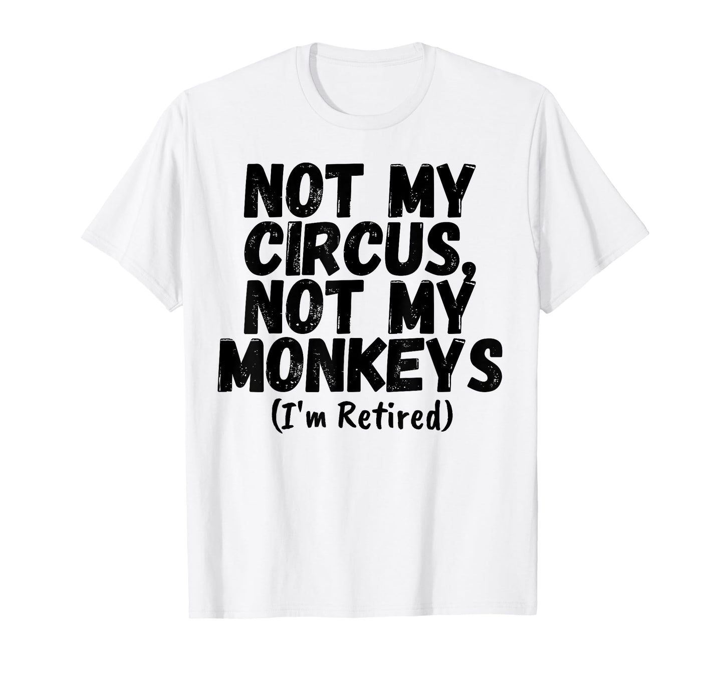 Funny Saying Not My Circus Not My Monkeys Retired Women Men T-Shirt