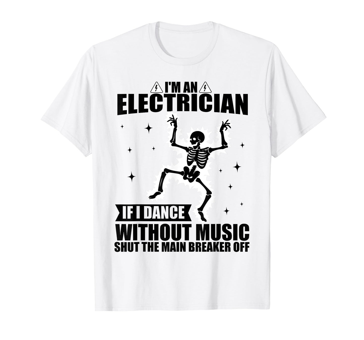 I'm An Electrician If I Dance Without Music Funny Skeleton T-Shirt