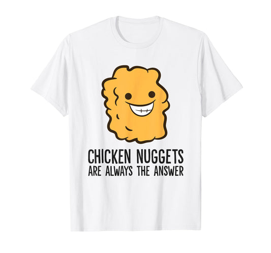 Chicken Nuggets Are Always The Answer Funny Chicken Nuggets T-Shirt