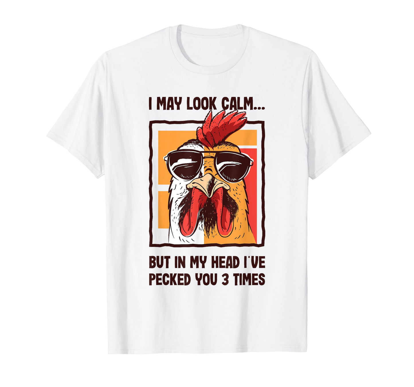 I May Look Calm In my Head I've Pecked You 3 Times Chicken T-Shirt
