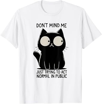 Don't Mind Me Just Trying To Act Normal In Public Funny Cat T-Shirt