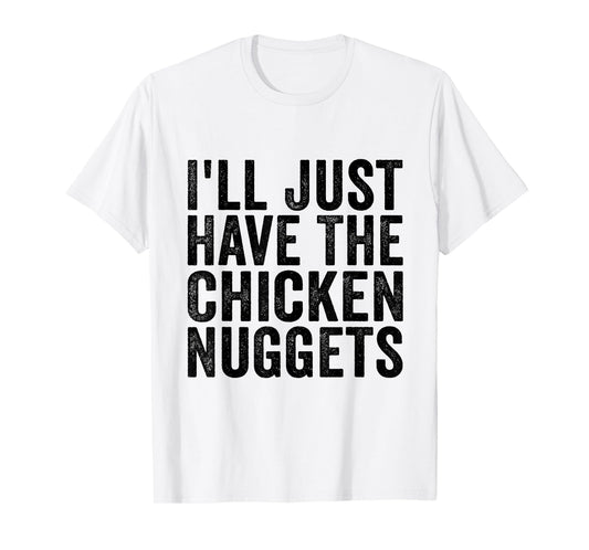 I'll Just Have The Chicken Nuggets Funny Food Saying T-Shirt