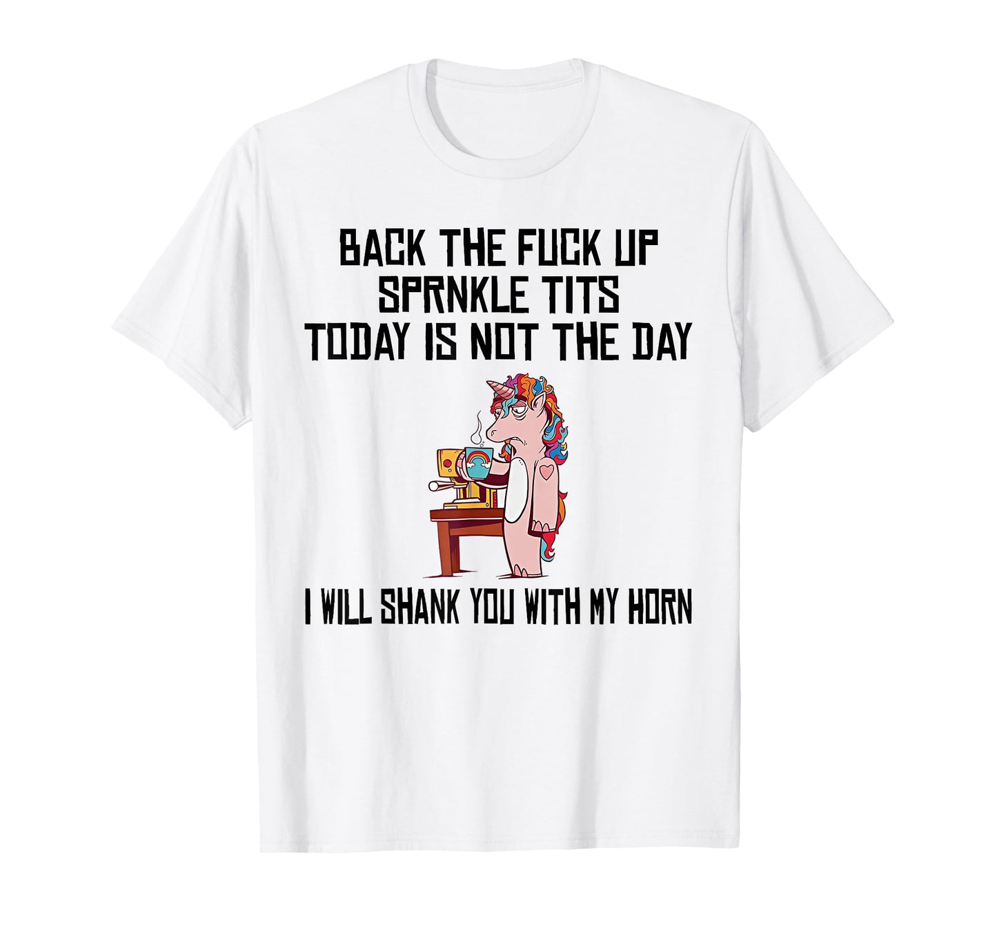 Unicorn Back The Fuck Up Sprinkle Tits Today Is Not The Day T-Shirt