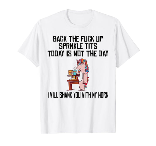 Unicorn Back The Fuck Up Sprinkle Tits Today Is Not The Day T-Shirt