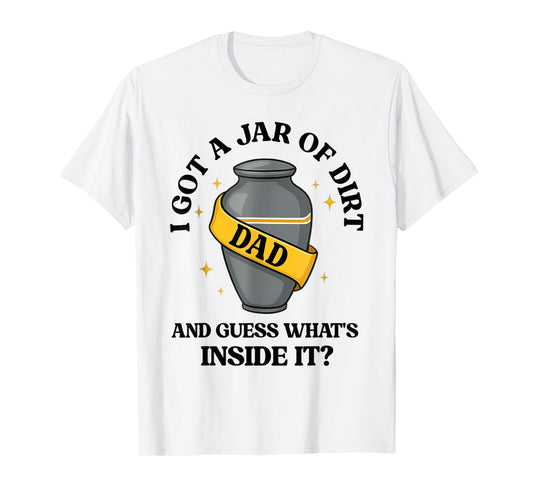 I Got A Jar Of Dirt And Guess What's Inside Dad Fathers Day T-Shirt