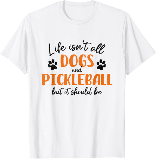 Life Isn't All Dogs and Pickleball Funny Dogs and Pickleball T-Shirt