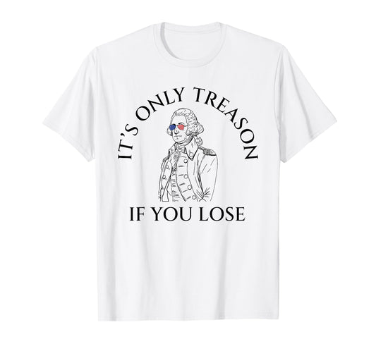 It's Only Treason If You Lose American Patriotic 4th Of July Women Kids Men T-Shirt