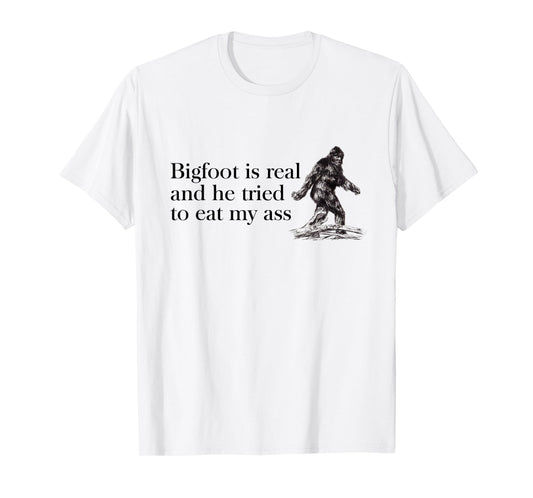Bigfoot-is-Real-And-He-Tried-to-Eat-My-Ass T-Shirt