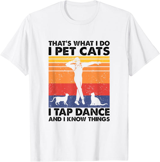 I Pet Cats I Tap Dance And I Know Things, Tap Dancer T-Shirt