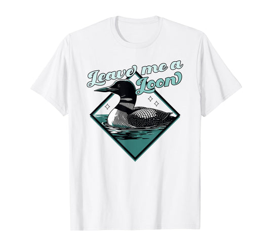 Leave Me A Loon Bird - Funny Bird Watcher - Common Loon Bird T-Shirt