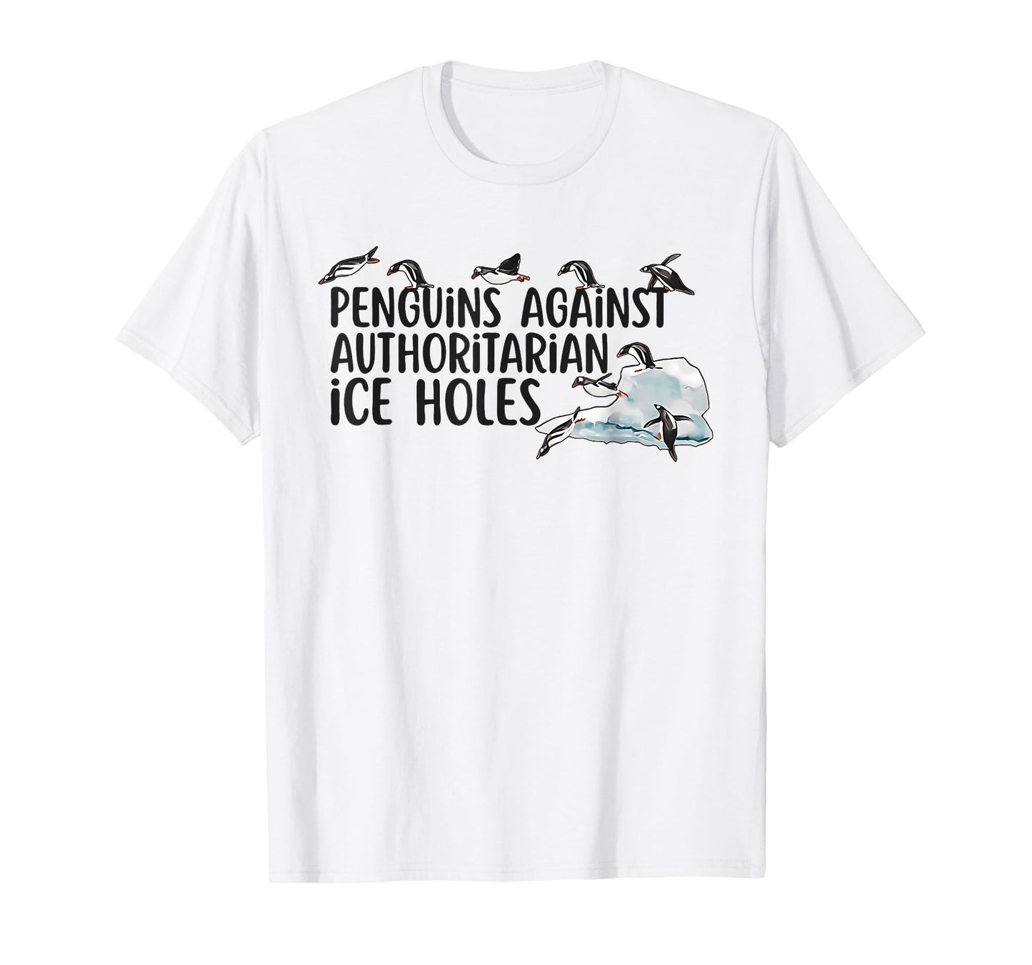Funny Penguins Against Authoritarian Ice Holes Sarcastic T-Shirt