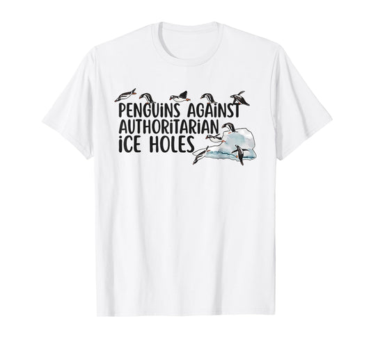 Funny Penguins Against Authoritarian Ice Holes Sarcastic T-Shirt