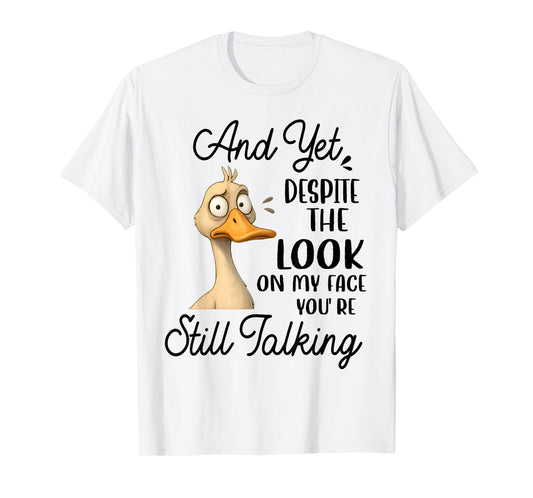 Duck Yet Despite The Look On My Face You're Still Talking T-Shirt