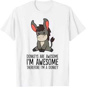 Donkeys Are Awesome I'm Awesome Therefore I'm A Donkey T-Shirt