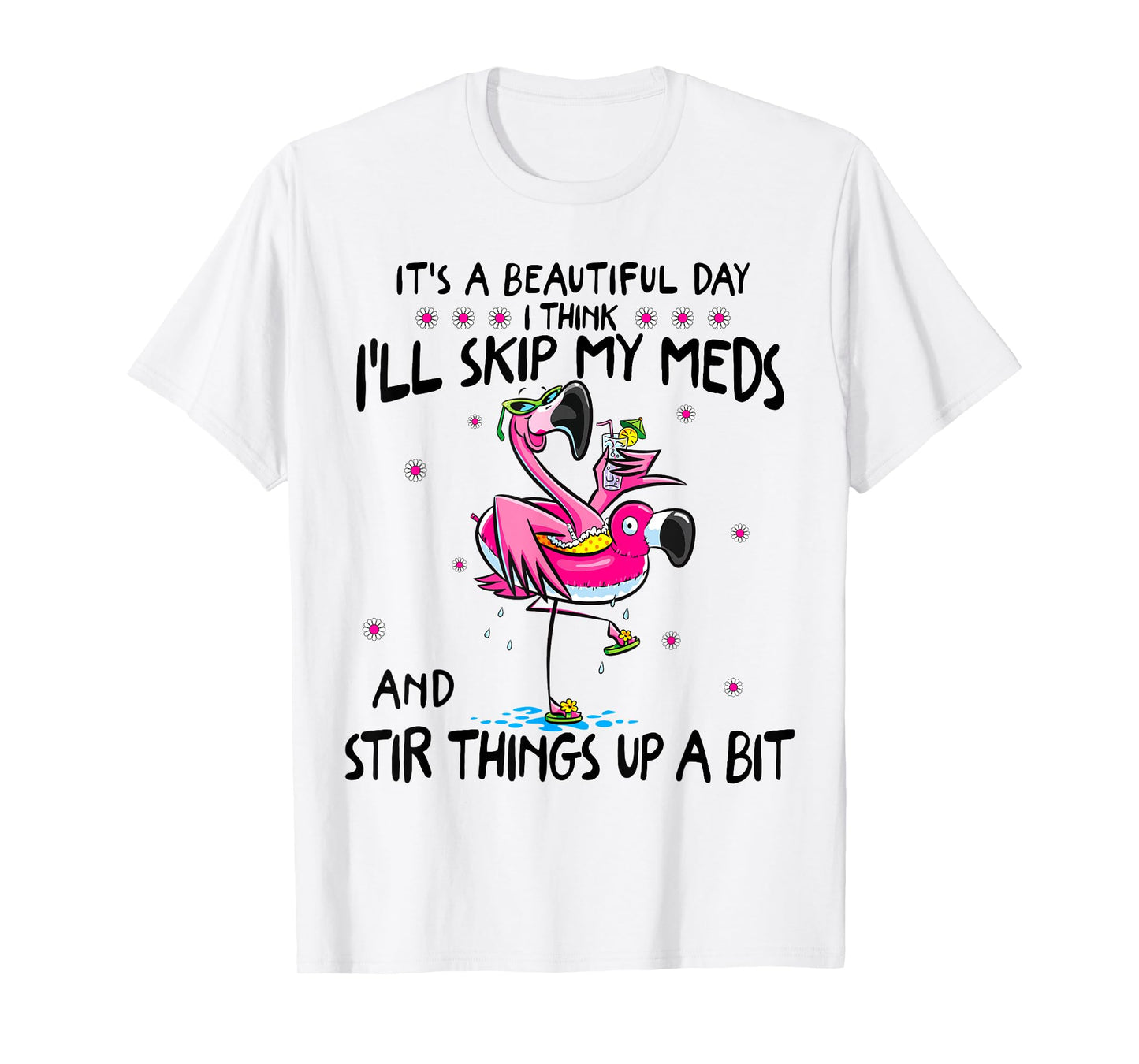It's A Beautiful Day I Think I'll Skip My Meds Fun Flamingo T-Shirt