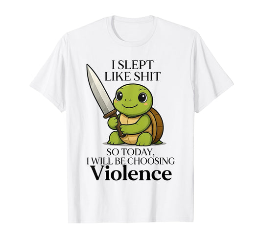 I Slept Like Shit So Today Will Be Choosing Violence Turtle T-Shirt
