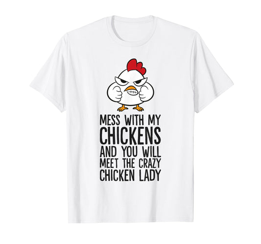 Mess With My Chickens You Will Meet The Crazy Chicken Lady T-Shirt