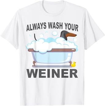 Dachshund Always Wash Your Weiner T-Shirt T-Shirt