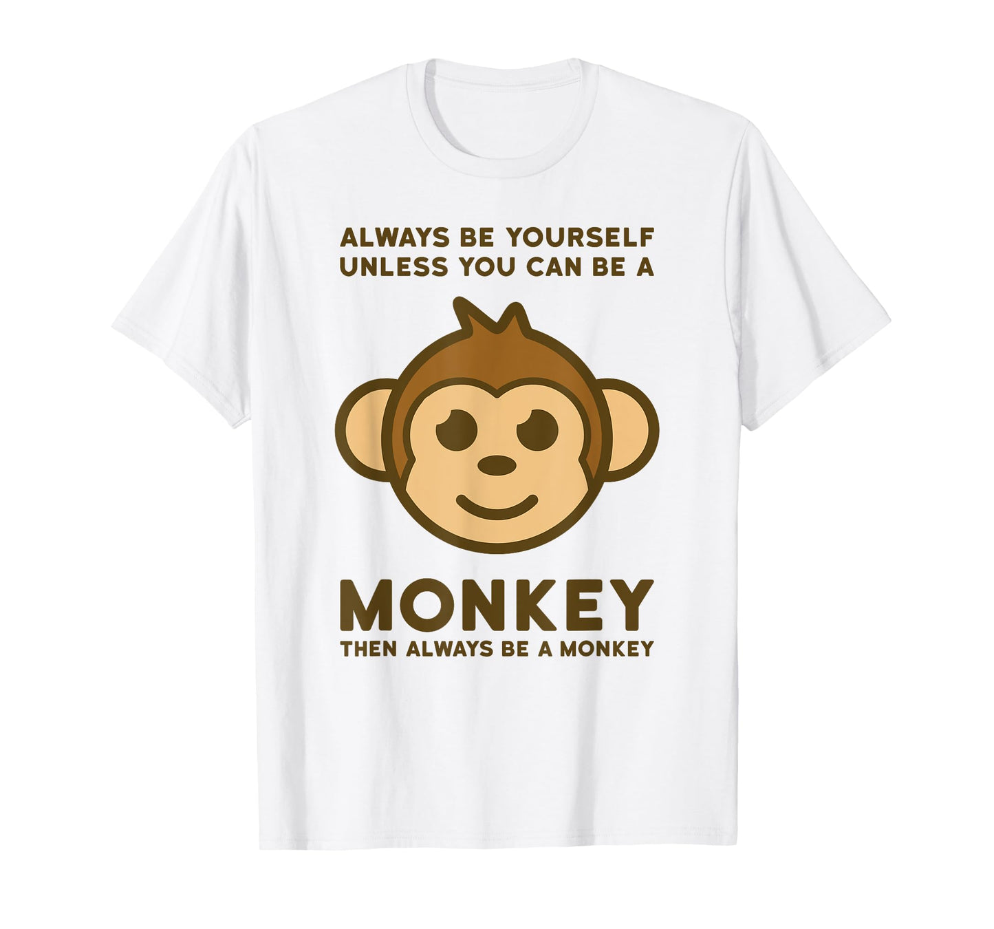 Always be yourself unless you can be a monkey then always be T-Shirt