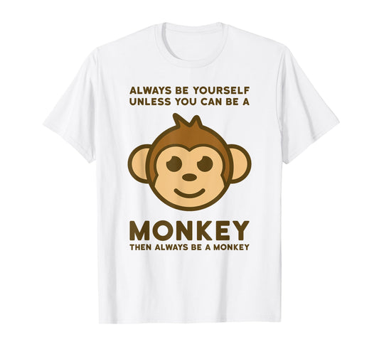Always be yourself unless you can be a monkey then always be T-Shirt