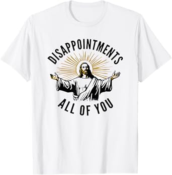 disappointments all of you jesus T-Shirt