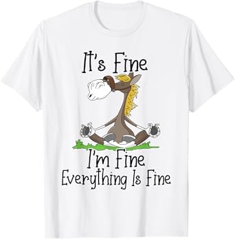 It's Fine I'm Fine Everything Is Fine Funny Yoga Horse Nurse T-Shirt