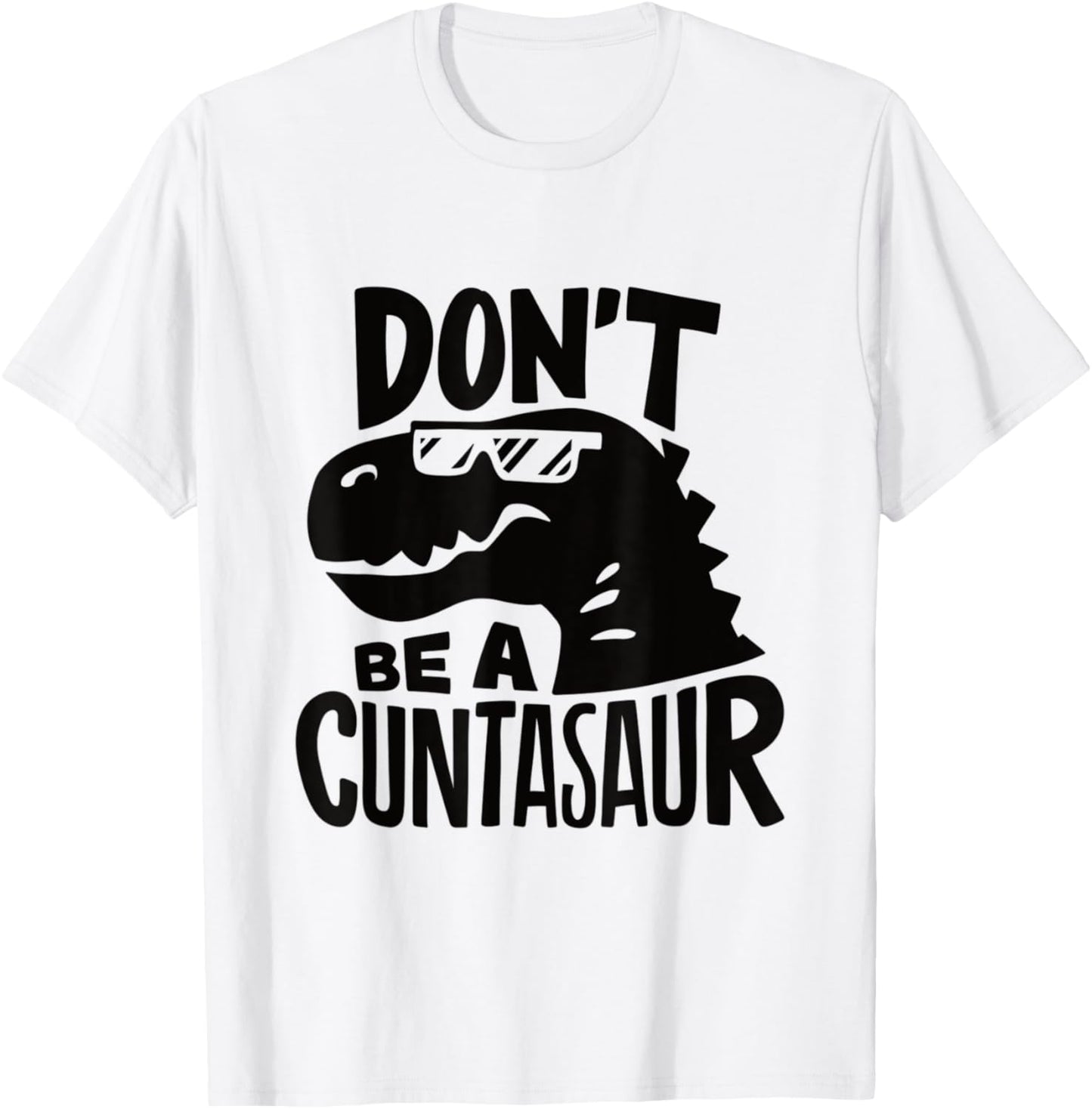 Don't Be A Cuntasaur Funny Dino Design T-Shirt