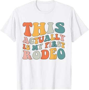 Groovy This Actually Is My First Rodeo Funny Cowboy Cowgirl T-Shirt