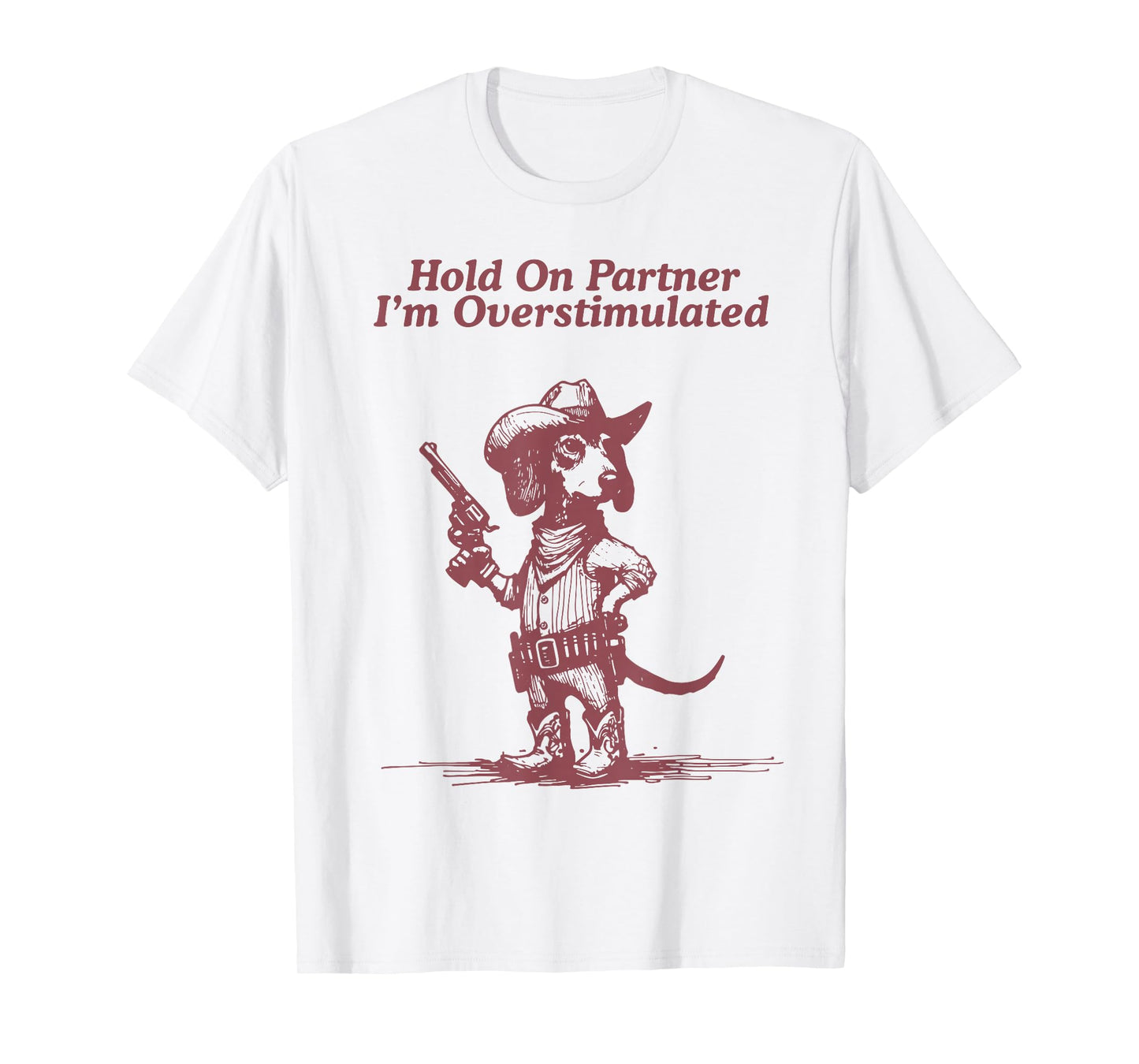 Hold On Partner I'm Overstimulated Cowboy Dachshund Dogs T-Shirt