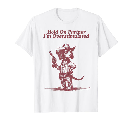 Hold On Partner I'm Overstimulated Cowboy Dachshund Dogs T-Shirt